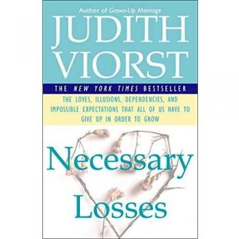 Necessary Losses: The Loves Illusions Dependencies and Impossible Expectations That All of Us Have