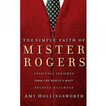 The Simple Faith of Mister Rogers: Spiritual Insights from the World's Most Beloved Neighbor