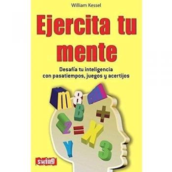 Ejercita tu mente: Desafía tu inteligencia con pasatiempos, juegos y acertijos: Desafia Tu Inteligencia Con Pasatiempos, Juegos y Acertijos