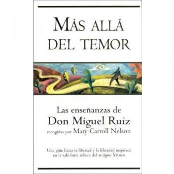 MAS ALLA DEL TEMOR: CON LAS ENSEÑANZAS DE D. MIGUEL RUIZ: 00000