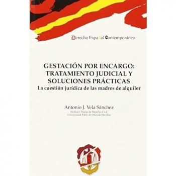 Gestación por encargo: tratamiento judicial y soluciones prácticas: La cuestión jurídica de las madres de alquiler