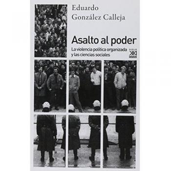 Asalto al poder. La violencia política organizada y las ciencias sociales: 1237 - González Calleja, Eduardo