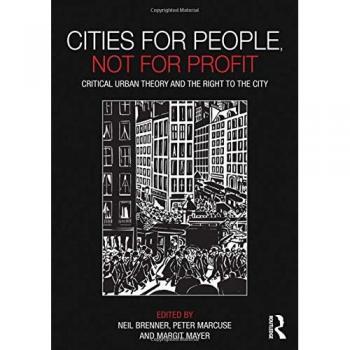 Cities for People, Not for Profit: Critical Urban Theory and the Right to the City