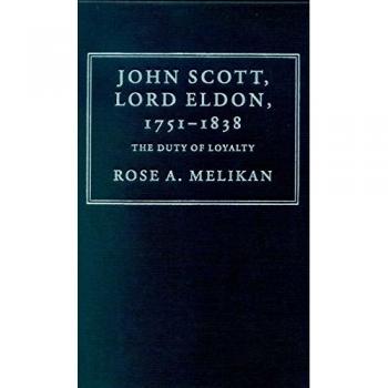 Libro de tapa dura sobre John Scott, Lord Eldon (1751-1838): El Deber de Lealtad (Estudios de Cambridge en Historia Legal Inglesa)