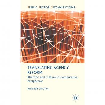 Translating Agency Reform: Rhetoric and Culture in Comparative Perspective