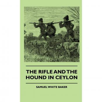Ceylon Hunting Adventures: The Rifle and the Hound by Samuel White Baker