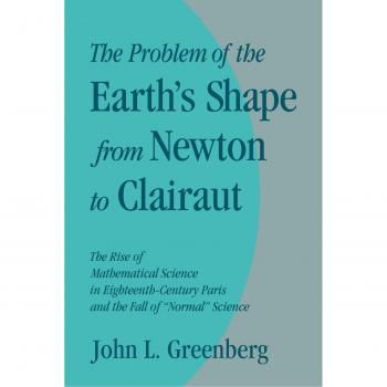 El Problema de la Forma de la Tierra: De Newton a Clairaut - La Ciencia Matemática en el París del Siglo XVIII (Tapa Blanda)