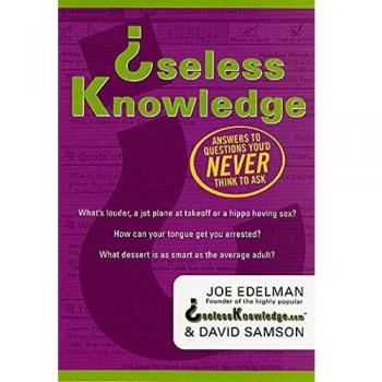 Useless Knowledge: Intriguing Answers to Unasked Questions by Joe Edelman