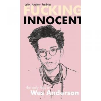 Fucking Innocent: The Early Films of Wes Anderson