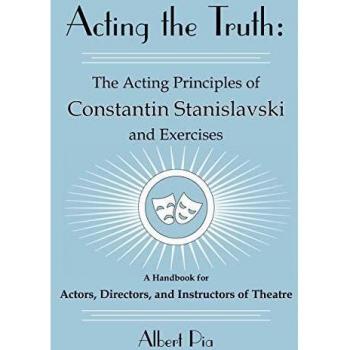 Acting the Truth: A Comprehensive Guide to Authentic Performance Techniques by Albert Pia