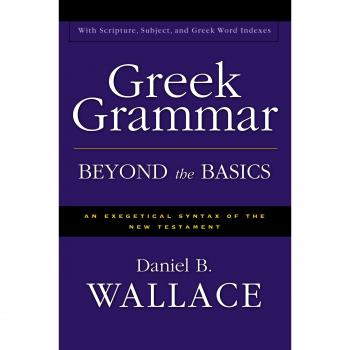 Greek Grammar Beyond the Basics: An Exegetical Syntax of the New Testament