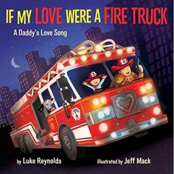 If My Love Were a Fire Truck: A Daddy's Love Song: 1