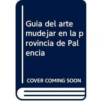 Guía del Arte Mudéjar en la provincia de Palencia