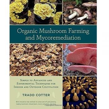 Organic Mushroom Farming and Mycoremediation: Simple to Advanced and Experimental Techniques for Indoor and Outdoor Cultivation