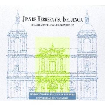 Juan de Herrera y su Influencia: Actas del Simposio, Camargo, 14-17 de julio de 1992