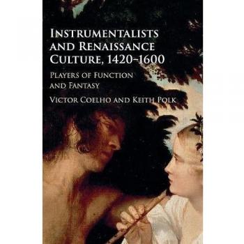 Instrumentalists and Renaissance Culture, 1420–1600: Players of Function and Fantasy