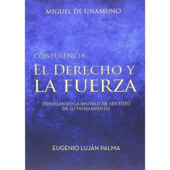 El derecho y la fuerza. Miguel de Unamuno: Desvelando la unidad de sentido de su pensamiento