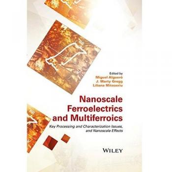 Nanoscale Ferroelectrics and Multiferroics: Key Processing and Characterization Issues, and Nanoscale Effects, 2 Volumes