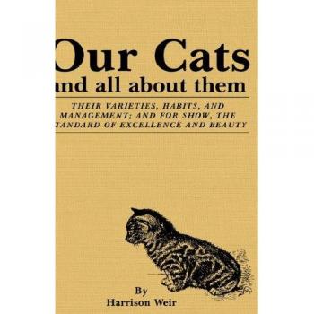 Harrison Weir's Comprehensive Guide to Cats: Varieties, Habits, and Management