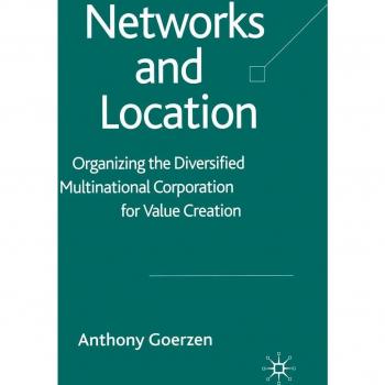 Networks and Location: Organizing the Diversified Multinational Corporation for Value Creation