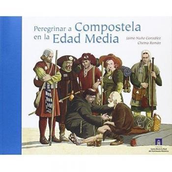 Peregrinar a Compostela en la Edad Media: Peregrinar a Compostela en la Edad Media