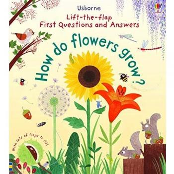 First Lift-the-Flap Questions and Answers How Do Flowers Grow?
