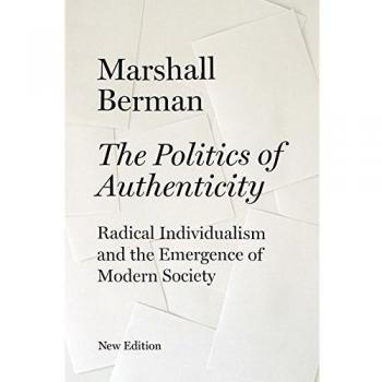 The Politics of Authenticity: Radical Individualism and the Emergence of Modern Society