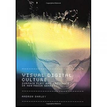 Visual Digital Culture: Surface Play and Spectacle in New Media Genres
