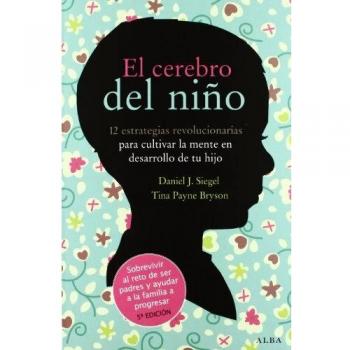 El cerebro del niño: 12 estrategias revolucionarias para cultivar la mente en desarrollo de tu hijo - Tina Payne Bryson Daniel J. Siegel
