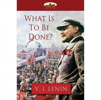 Lenin's Political Treatise: What Is To Be Done? - A Revolutionary Guide to Marxist Theory