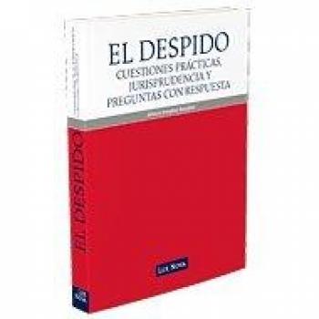 El despido. Cuestiones prácticas, jurisprudencia y preguntas con respuesta