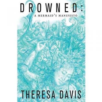 Drowned: A Mermaid's Manifesto - Poetry Collection by Theresa Davis