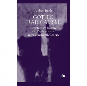 Gothic Radicalism: Literature, Philosophy and Psychoanalysis in the Nineteenth Century