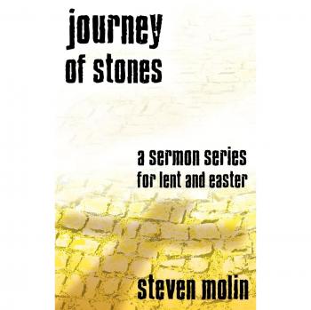 Lenten Sermon Series: Journey of Stones by Steven Molin