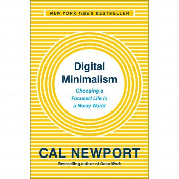 Digital Minimalism: Choosing a Focused Life in a Noisy World