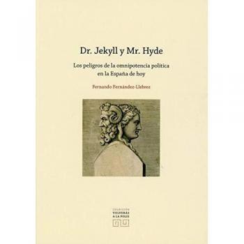Dr. Jekyll y Mr. Hyde. Los peligros de la omnipotencia política en la España de hoy