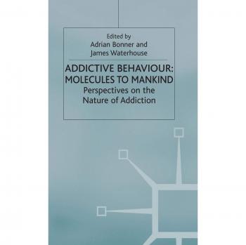 Addictive Behaviour: Molecules to Mankind : Perspectives on the Nature of Addiction