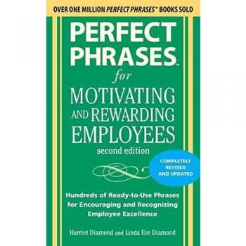 Perfect Phrases for Motivating and Rewarding Employees, Second Edition: Hundreds of Ready-to-Use Phrases for Encouraging and Recognizing Employee Excellence