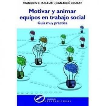 Motivar y Animar Equipos Trabajo Social: Guía muy práctica: 68 - Charleux François;loubat Jean-rene