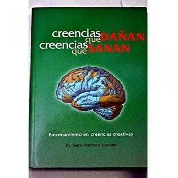 Creencias que dañan. Creecias que sanan.: Entrenamiento en creencias creativas