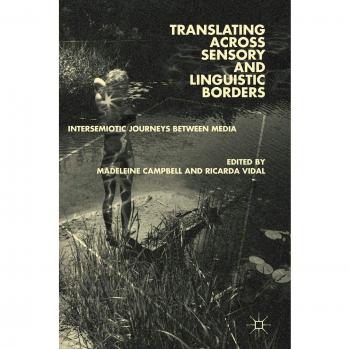 Translating across Sensory and Linguistic Borders: Intersemiotic Journeys between Media