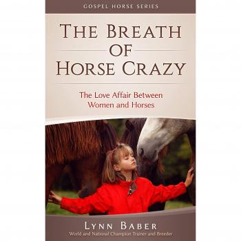 The Breath of Horse Crazy: Women's Passion for Horses (Gospel Horse Series, Volume 4)