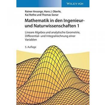 Mathematik in den Ingenieur- und Naturwissenschaften 1: Lineare Algebra und analytische Geometrie, Differential- und Integralrechnung einer Variablen