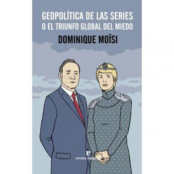 Geopolítica de las series: O el triunfo global del miedo - Dominique Moïsi