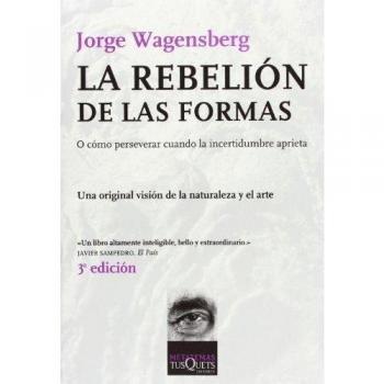 La rebelión de las formas: o cómo perservar cuando la incertidumbre aprieta - Jorge Wagensberg