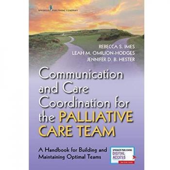 Communication and Care Coordination for the Palliative Care Team: A Handbook for Building and Maintaining Optimal Teams