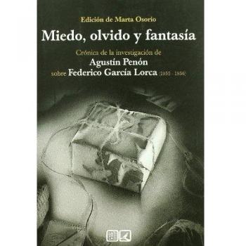 MIEDO, OLVIDO Y FANTASIA. CRONICA DE LA INVESTIGACION DE AGUSTIN PENON SOBRE FEDERICO GARCIA LORCA - Agustini Penon