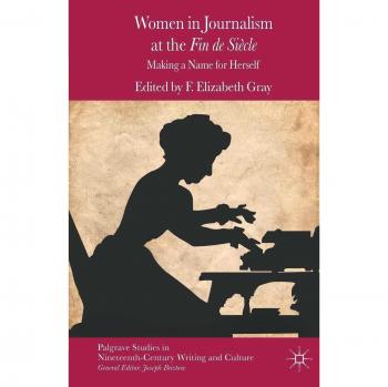 Women in Journalism at the Fin de Siècle: Making a Name for Herself