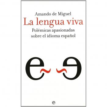 Lengua viva, la - polemicas apasionadas sobre el idioma español