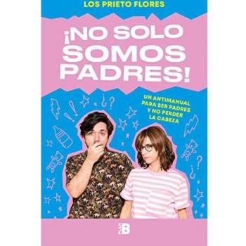¡No solo somos padres!: Un antimanual para ser padres y no perder la cabeza